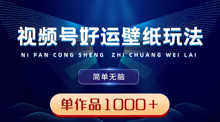 视频号好运壁纸玩法，简单无脑 ，发一个爆一个，单作品收益 1000＋ - 创梦DreamCreation知识站