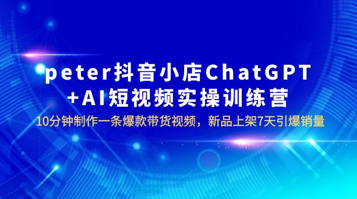 抖音小店 ChatGPT + AI 短视频实训 10 分钟做一条爆款带货视频 7 天引爆销量（更新） - 创梦DreamCreation知识站