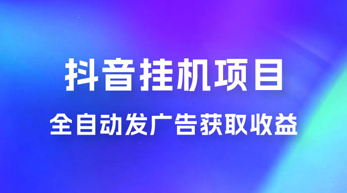 抖音挂机项目，全自动发广告获取收益，全程不需要参与，坐等收益，一天 1~500 不等 - 创梦DreamCreation知识站