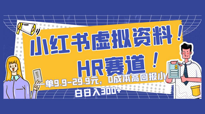 小红书虚拟 HR 资料赛道，一单 9.9-29.9 元，0 成本高回报，小白也可日入 300+ - 创梦DreamCreation知识站