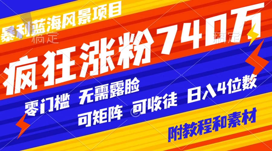 暴利蓝海风景项目疯狂涨粉 740w，0 门槛，无需露脸，可矩阵，可收徒，日入 4 位数（附教程和素材） - 创梦DreamCreation知识站