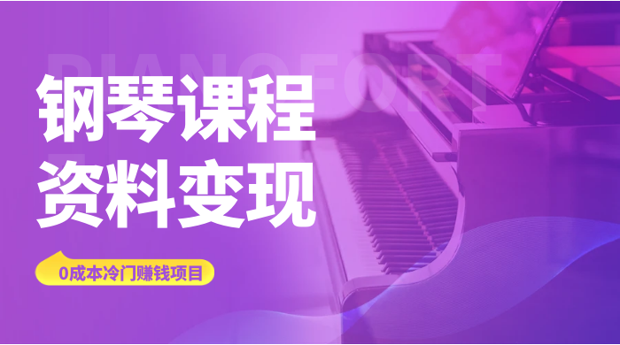 钢琴课程资料变现副业项目，虚拟资源 0 成本，冷门赚钱项目 - 创梦DreamCreation知识站