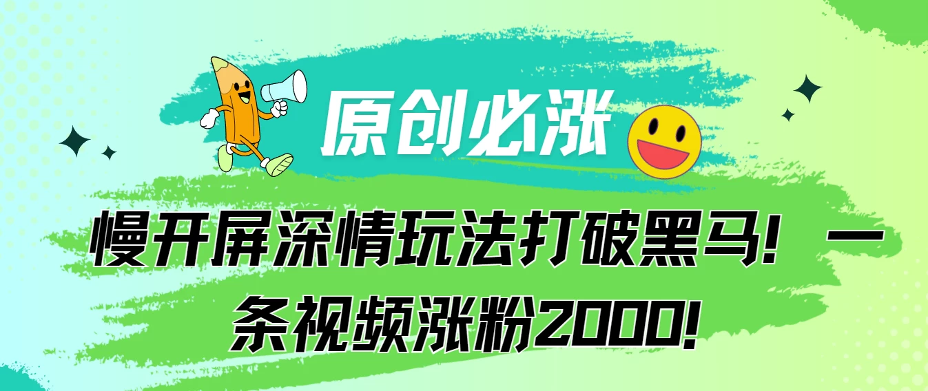 原创必涨，慢开屏深情玩法打破黑马！一条视频涨粉2000！ - 创梦DreamCreation知识站