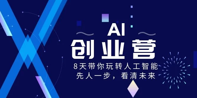 AI 创业营，8 天带你玩转人工智能，先人一步，看清未来！ - 创梦DreamCreation知识站