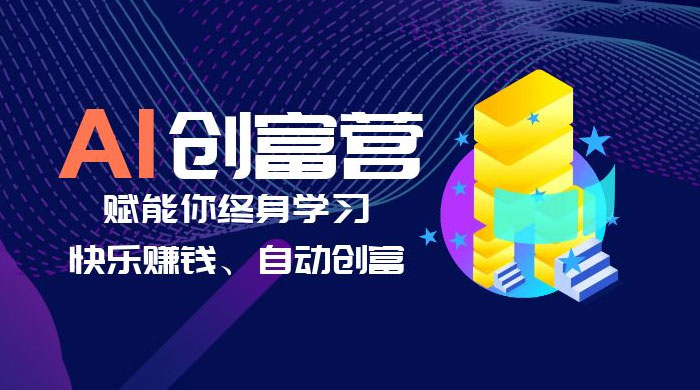 AI 学习创富营：AI 时代，赋能你终身学习、快乐赚钱、自动创富 - 创梦DreamCreation知识站