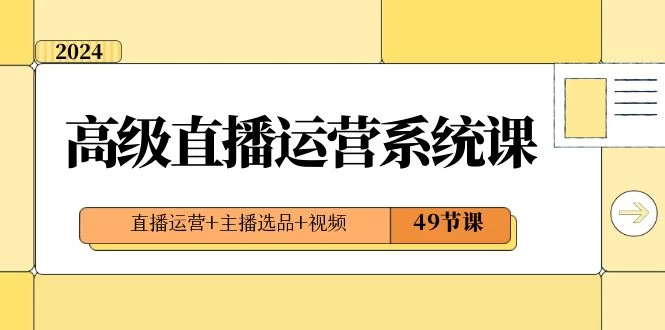 2024 高级直播 · 运营系统课，直播运营+主播选品+视频（49节课） - 创梦DreamCreation知识站