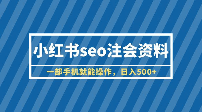 小红书 SEO 注会资料：一部手机就能操作，日入过百 - 创梦DreamCreation知识站