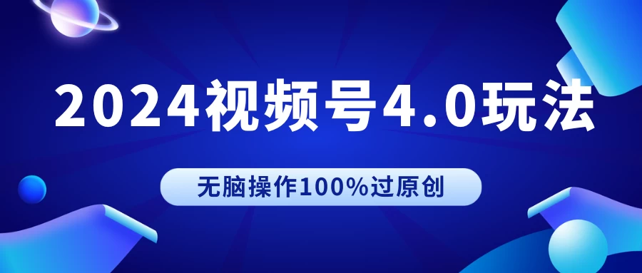 2024视频号4.0玩法，无脑操作100%过原创，条条上热门，单日收益1000+ - 创梦DreamCreation知识站