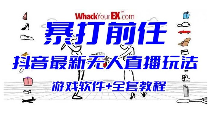 抖音最新最火无人直播玩法暴打前任弹幕礼物互动整蛊小游戏（游戏软件+开播教程+直播间搭建指导） - 创梦DreamCreation知识站