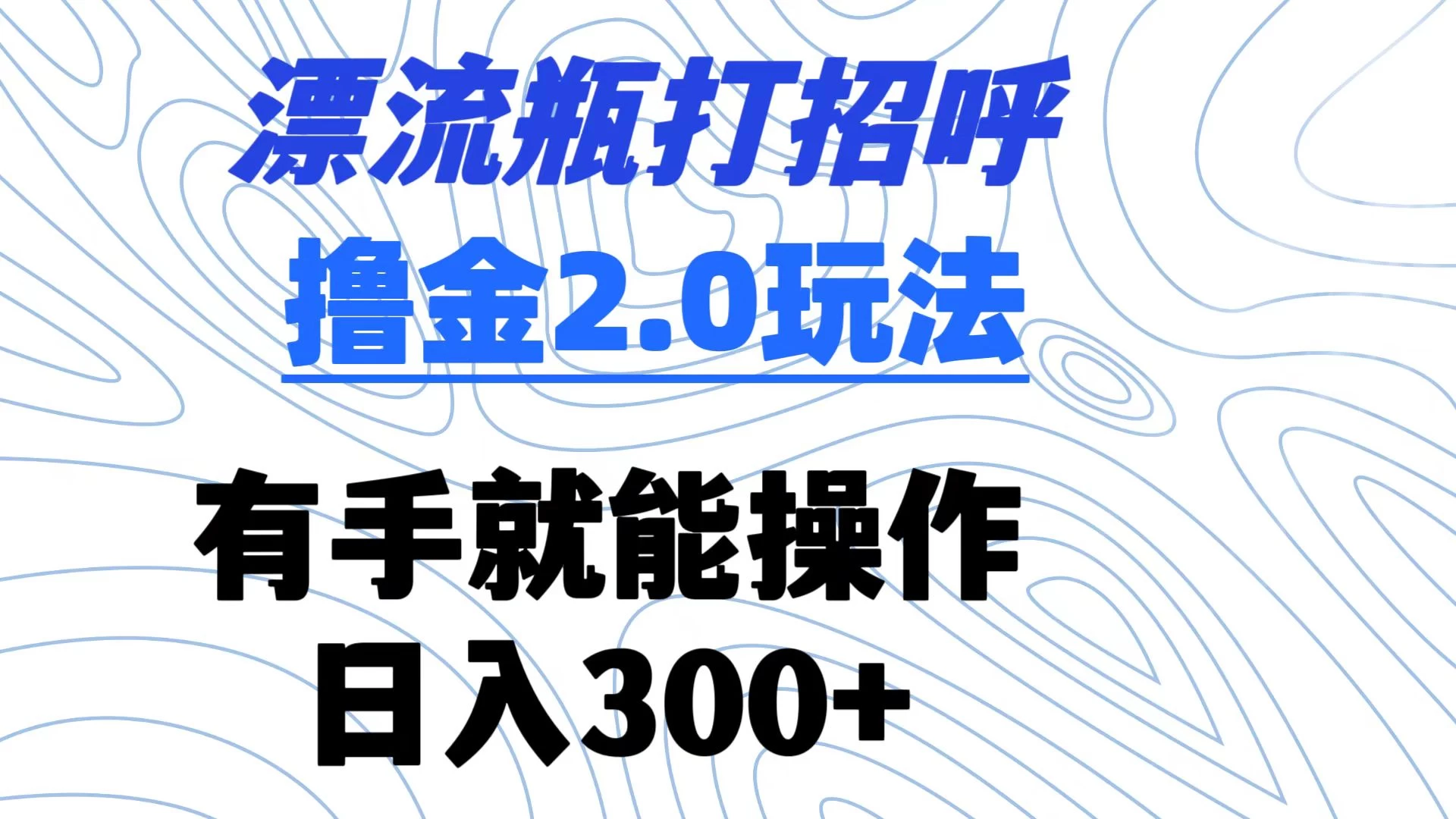 漂流瓶打招呼撸金2.0玩法 有手就能做  日入300+ - 创梦DreamCreation知识站