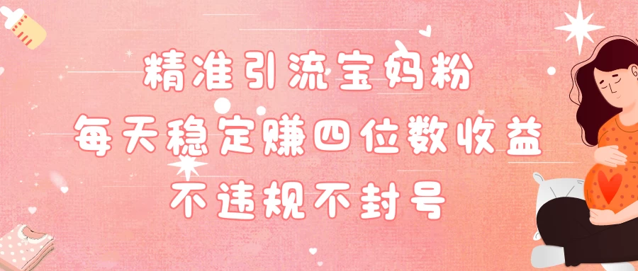 精准引流宝妈粉每天稳定赚四位数收益小白可以操作 - 创梦DreamCreation知识站