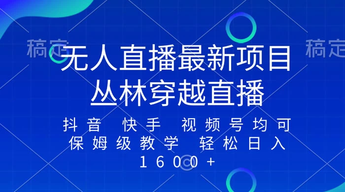最新最火无人直播项目，丛林穿越，所有平台都可播 保姆级教学小白轻松 1600+ - 创梦DreamCreation知识站
