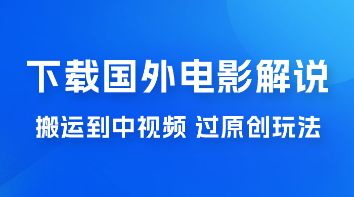 抖音中视频过原创玩法，下载国外平台的电影解说，一键翻译成中文获取收益 - 创梦DreamCreation知识站