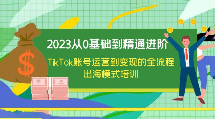 2023 从 0 基础到精通进阶，TikTok 账号运营到变现的全流程出海模式培训 - 创梦DreamCreation知识站