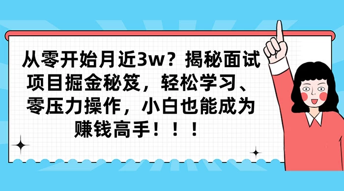 从零开始月入近3w？揭秘面试项目掘金秘笈，轻松学习、零压力操作，小白也能成为赚钱高手 - 创梦DreamCreation知识站