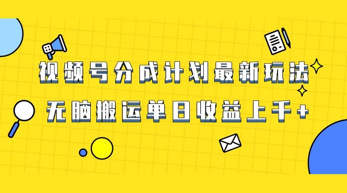 视频号最新爆火赛道玩法，只需无脑搬运，轻松过原创，单日收益上千 - 创梦DreamCreation知识站