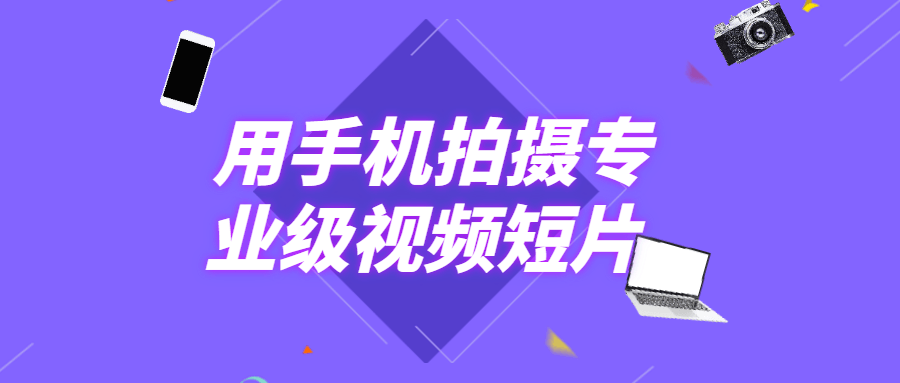 用手机拍摄专业级视频短片 - 创梦DreamCreation知识站