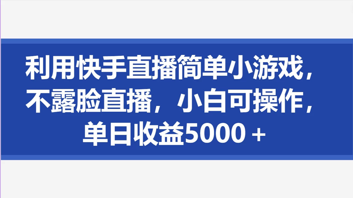 利用快手直播简单小游戏，不露脸直播，小白可操作，单日收益5000＋ - 创梦DreamCreation知识站