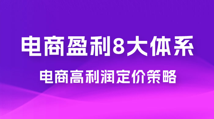 电商盈利 8 大体系：利润篇 · 利润定准电商高利润定价策略线上课（共 16 节） - 创梦DreamCreation知识站