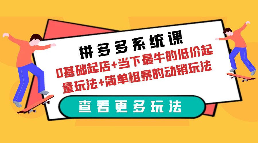 拼多多系统课：0 基础起店+当下最牛的低价起量玩法+简单粗暴的动销玩法 - 创梦DreamCreation知识站