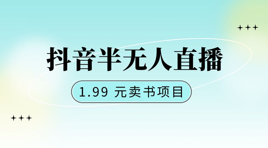 抖音半无人直播：1.99 元卖书项目，简单操作 - 创梦DreamCreation知识站