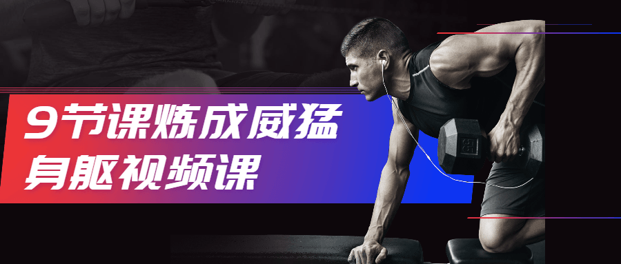 9节课炼成威猛身躯视频课 - 创梦DreamCreation知识站