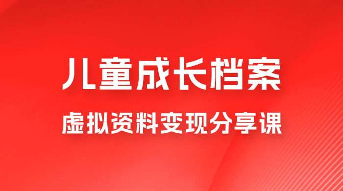 副业拆解：儿童成长档案虚拟资料变现副业，视频版一条龙实操玩法分享给你 - 创梦DreamCreation知识站