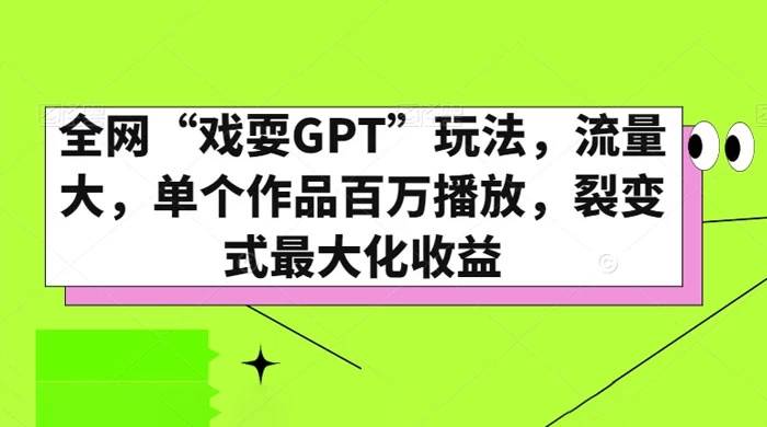 全网“戏耍GPT”玩法，流量大，单个作品百万播放，裂变式最大化收益 - 创梦DreamCreation知识站