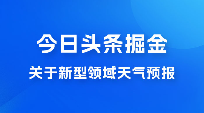 今日头条掘金新玩法，关于新型领域天气预报，AI 一键生成两分钟一篇文章 - 创梦DreamCreation知识站