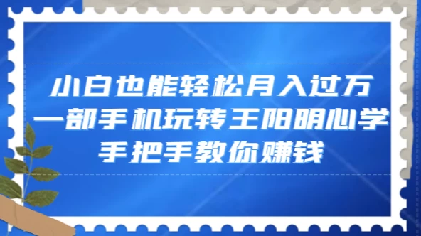 小白也能轻松月入过万，一部手机玩转王阳明心学，手把手教你赚钱 - 创梦DreamCreation知识站