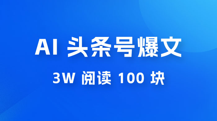 AI 自动写头条号爆文拿收益，3w 阅读 100 块，可多号发爆文 - 创梦DreamCreation知识站