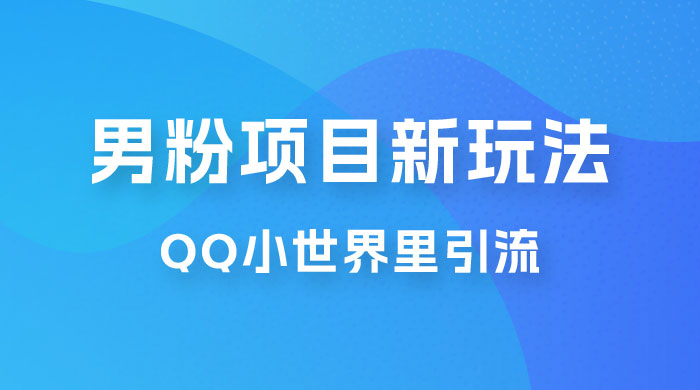 流量巨大的男粉项目新玩法，在 QQ 小世界里引流，一部手机即可操作 - 创梦DreamCreation知识站