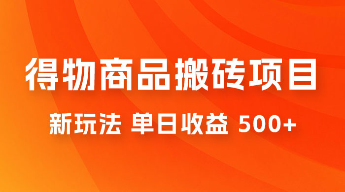 得物商品搬砖项目新玩法，单日收益 500+ 以上，简单高效率，几分钟即可完成 - 创梦DreamCreation知识站