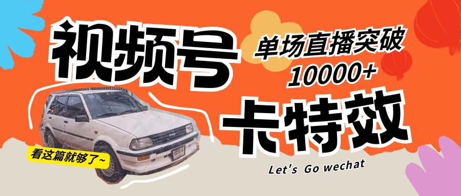 视频号技术卡特效，学会直播单场爆10000+ - 创梦DreamCreation知识站