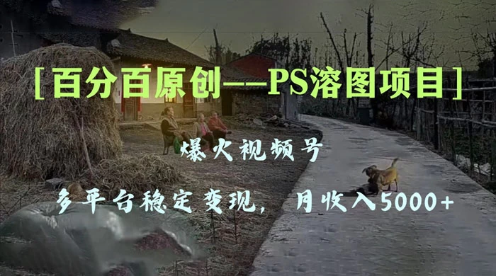 百分百原创，多平台稳定变现 5000+，爆火视频号的 PS 溶图项目，手把手教你上手！ - 创梦DreamCreation知识站