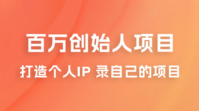 百万创始人项目课程 2.0：打造个人 IP 录自己的付费项目、引流、卖项目、做培训 - 创梦DreamCreation知识站