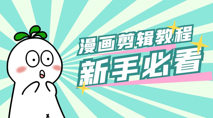 最新漫画剪辑教程：教你学会简单的漫画剪辑，新手必看 - 创梦DreamCreation知识站