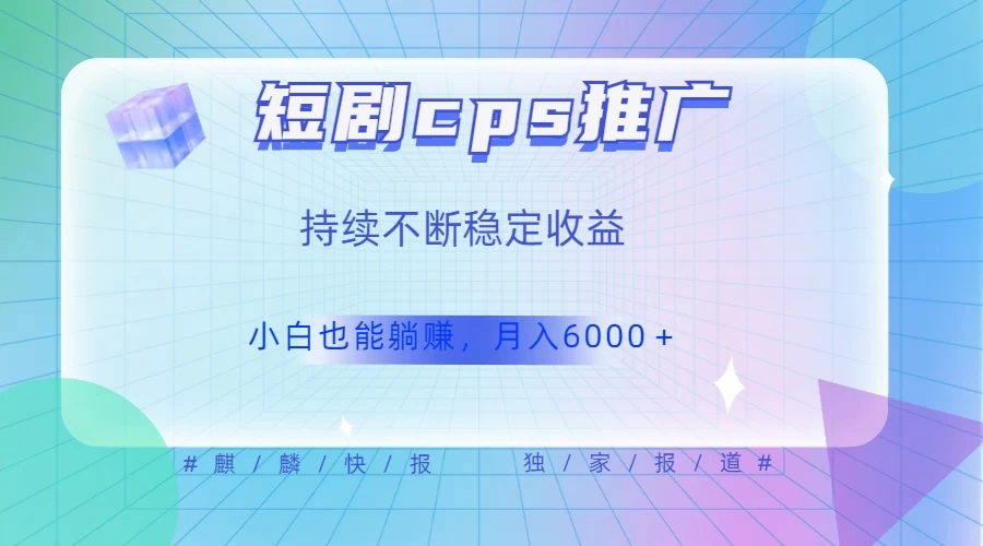 短剧 CPS 推广（价值 4 位数），市场前景大 可实现躺赚收益，只要视频在，持续收益不断 - 创梦DreamCreation知识站