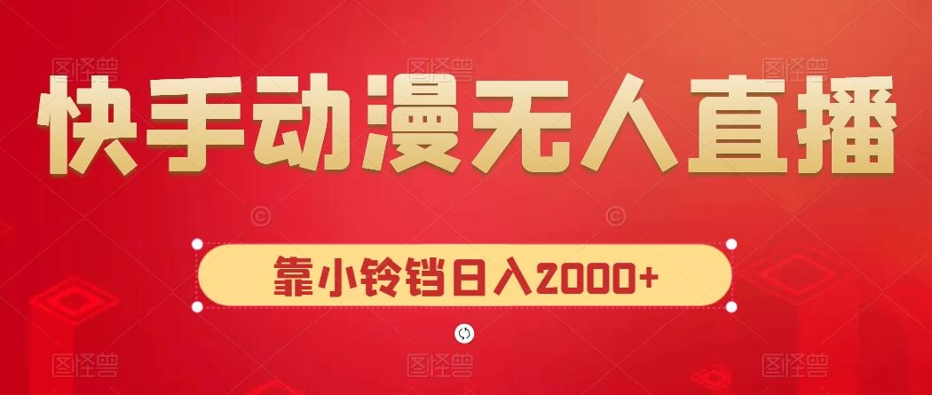 快手动漫无人直播，最新防版权违规，靠小铃铛日入2000+，小白也能轻松上手，干就完了 - 创梦DreamCreation知识站