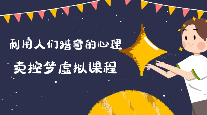 最新小众项目，利用人们猎奇的心理卖控梦虚拟课程，0 基础小白也能轻松日入500＋ - 创梦DreamCreation知识站