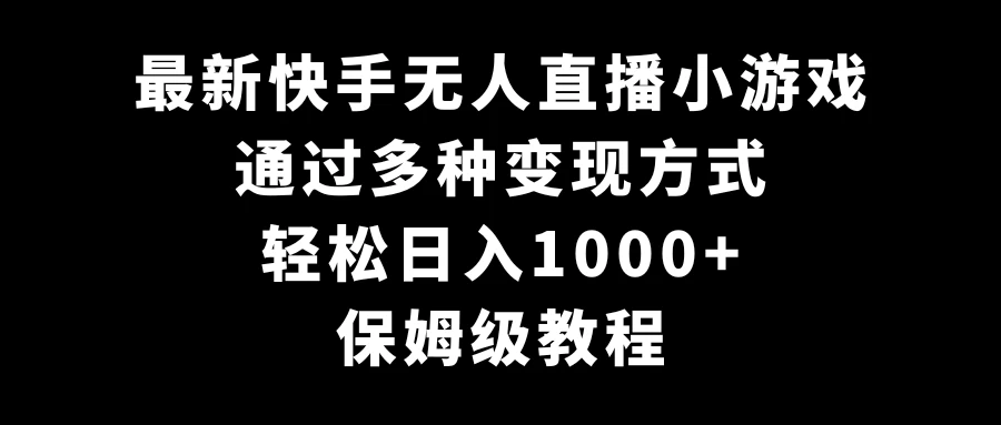 最新快手无人直播小游戏，多种变现方式，轻松日入1000+，保姆级教程 - 创梦DreamCreation知识站