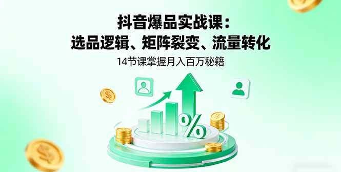 （16112期）抖音爆品实战课：选品逻辑、矩阵裂变、流量转化，14节课掌握月入百万秘籍 - 创梦DreamCreation知识站