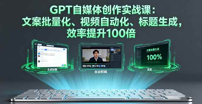 （16123期）GPT自媒体创作实战课：文案批量化、视频自动化、标题生成，效率提升100倍 - 创梦DreamCreation知识站